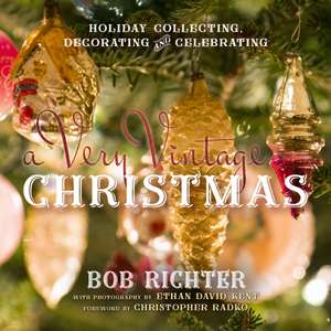 A Very Vintage Christmas: Holiday Collecting, Decorating and Celebrating de Bob Richter