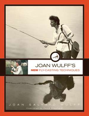 Joan Wulff's New Fly-Casting Techniques de Joan Wulff