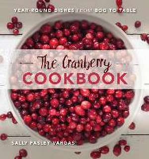 The Cranberry Cookbook: Year-Round Dishes from Bog to Table de Sally Pasley Vargas