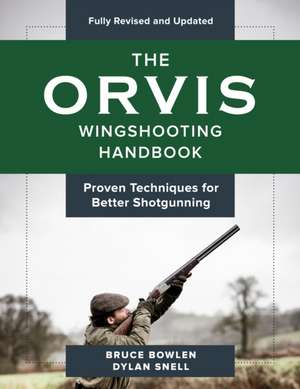 The Orvis Wingshooting Handbook, Fully Revised and Updated: Proven Techniques For Better Shotgunning de Bruce Bowlen