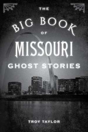 Big Book of Missouri Ghost Stories de Troy Taylor