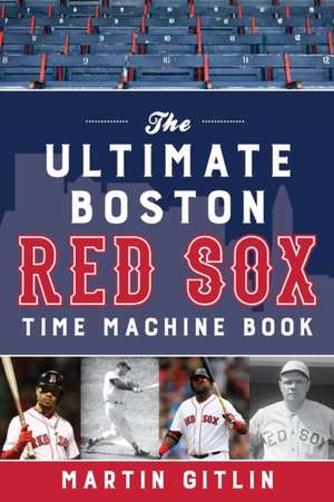 The Ultimate Boston Red Sox Time Machine Book de Martin Gitlin