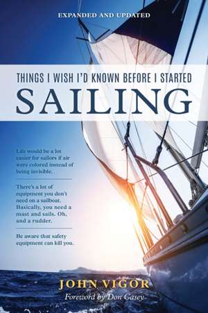 Things I Wish I'd Known Before I Started Sailing, Expanded and Updated de John Vigor