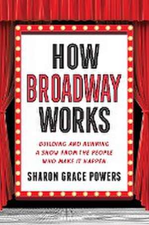 HOW BROADWAY WORKS THE PEOPLEPB de Sharon Grace Powers