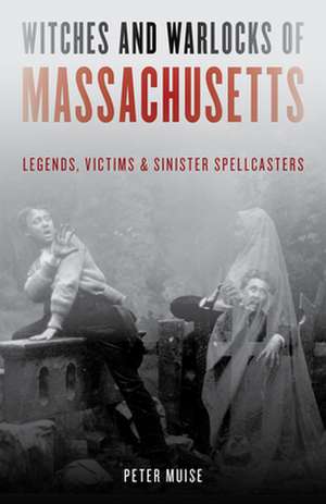 Witches and Warlocks of Massachusetts de Peter Muise