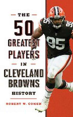 The 50 Greatest Players in Cleveland Browns History de Robert W. Cohen