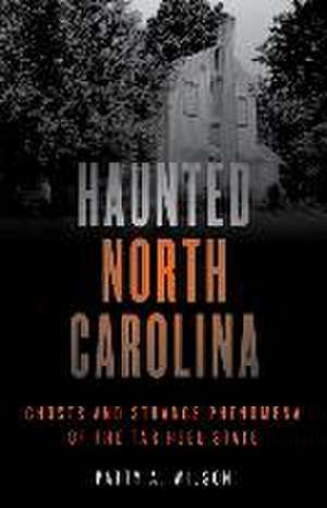 Haunted North Carolina: Ghosts and Strange Phenomena of the Tar Heel State de Patty A. Wilson