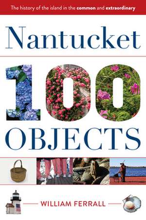 Nantucket in 100 Objects de William Ferrall