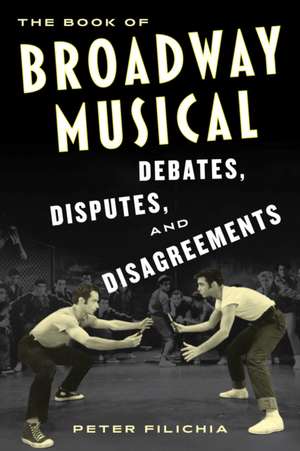 The Book of Broadway Musical Debates, Disputes, and Disagreements de Peter Filichia