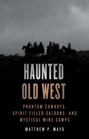 Haunted Old West de Matthew P. Mayo