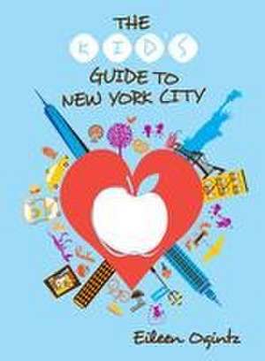 The Kid's Guide to New York City de Eileen Ogintz