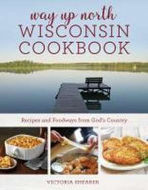 Way Up North Wisconsin Cookbook de Victoria Shearer