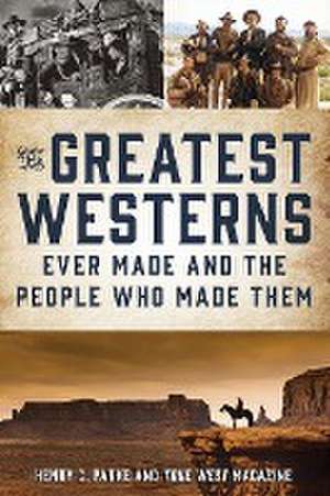 The Greatest Westerns Ever Made and the People Who Made Them de Henry C. Parke