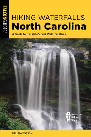 Hiking Waterfalls North Carolina: A Guide To The State's Best Waterfall Hikes de Melissa Watson