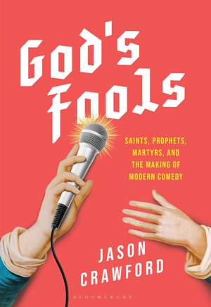 God's Fools: Saints, Prophets, Martyrs, and the Making of Modern Comedy de Jason Crawford
