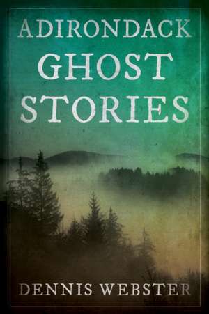 Adirondack Ghost Stories de Dennis Webster