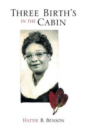 Three Birth's in the Cabin de Hattie B. Benson