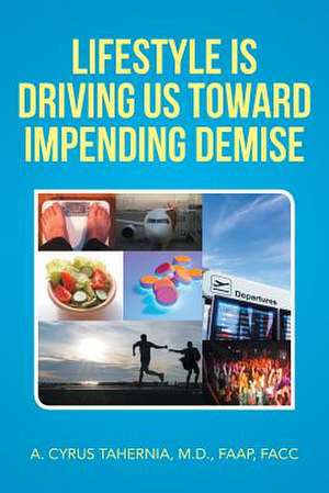 Lifestyle Is Driving Us Toward Impending Demise de A. Cyrus Tahernia