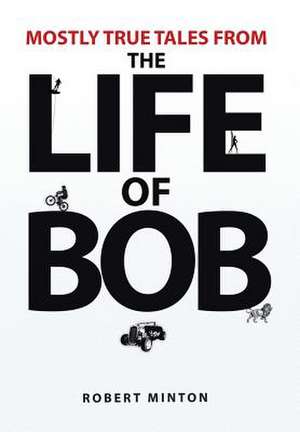 Mostly True Tales from the Life of Bob de Robert Minton