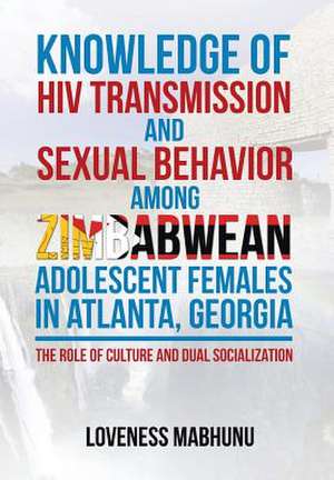 Knowledge of HIV Transmission and Sexual Behavior Among Zimbabwean Adolescent Females in Atlanta, Georgia de Loveness Mabhunu