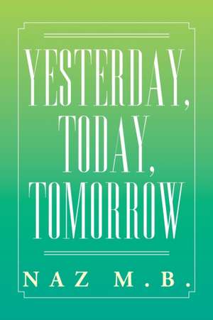 Yesterday, Today, Tomorrow de Naz M. B.