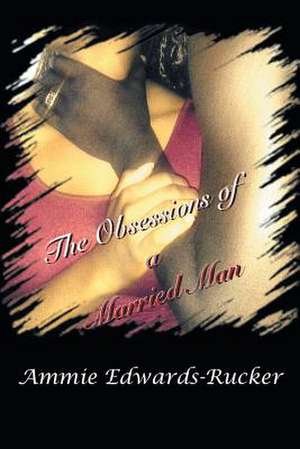 The Obsessions of a Married Man de Ammie Edwards-Rucker