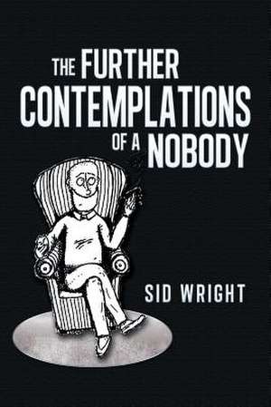 The Further Contemplations of a Nobody de Sid Wright