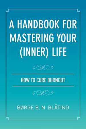 A Handbook for Mastering Your (Inner) Life de Borge B. N. Blatind