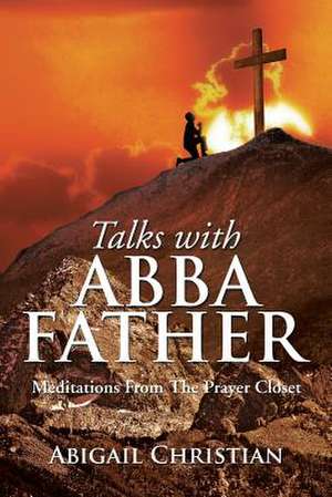 TALKS WITH ABBA FATHER de Abigail Christian