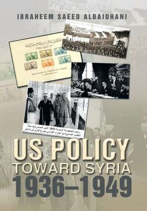 Us Policy Toward Syria 1936-1949 de Ibraheem Saeed Albaidhani