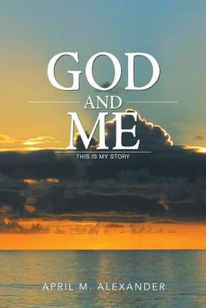 God and Me de April M. Alexander