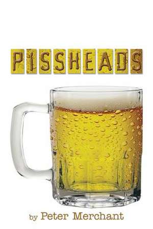 Pissheads de Peter Merchant