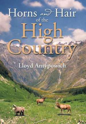 Horns and Hair of the High Country de Lloyd Antypowich