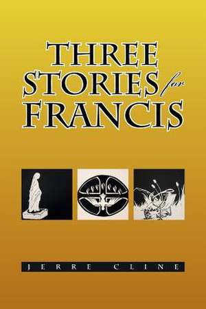 Three Stories for Francis de Jerre Cline