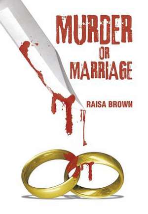 Murder or Marriage de Raisa Brown