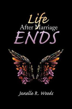 Life After Marriage Ends de Janelle R. Woods