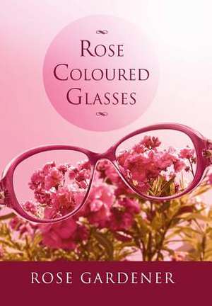 Rose Coloured Glasses de Rose Gardener