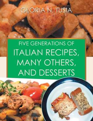 Five Generations of Italian Recipes, Many Others, and Desserts de Gloria N. Tusia