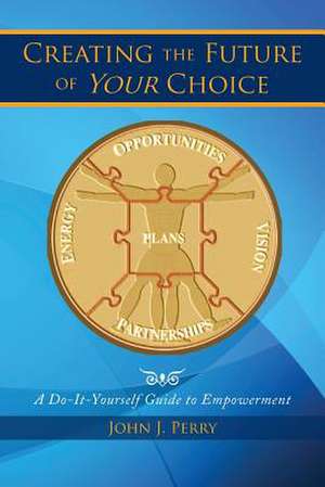 Creating the Future of Your Choice de John J. Perry