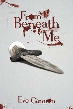 From Beneath Me de Eve Cannon