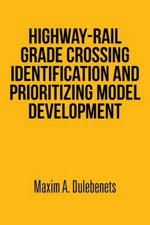 Highway-Rail Grade Crossing Identification and Prioritizing Model Development de Maxim A. Dulebenets