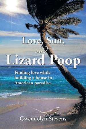 Love, Sun, and Lizard Poop de Gwendolyn Stevens