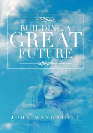 BUILDING A GREAT FUTURE de John Mangalath