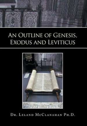 An Outline of Genesis, Exodus and Leviticus de Leland McClanahan