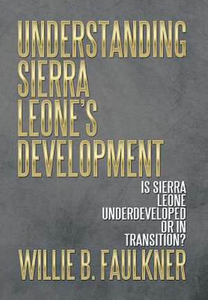 Understanding Sierra Leone's Development de Willie B. Faulkner