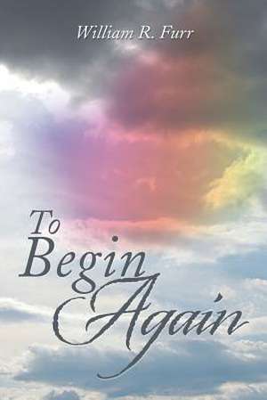 To Begin Again de William R. Furr