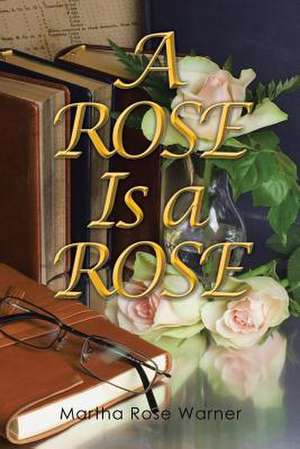 A Rose Is a Rose de Martha Rose Warner