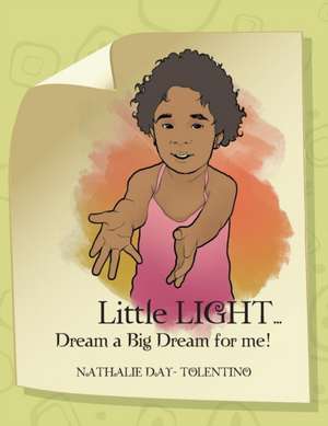 Little Light... Dream a Big Dream for Me! de Nathalie Day-Tolentino