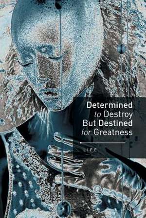 Determined to Destroy But Destined for Greatness de Life