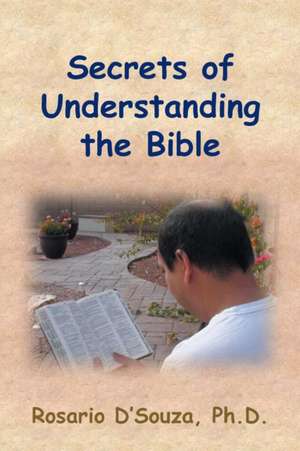 Secrets of Understanding the Bible de Rosario D'Souza Ph. D.